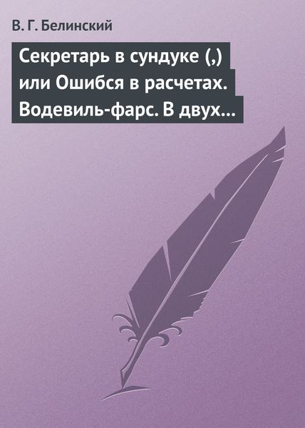 Обложка книги  «Секретарь в сундуке (,) или Ошибся в расчетах. Водевиль-фарс. В двух действиях. М. Р… Три оригинальные водевиля… Сочинения Н. А. Коровкина»