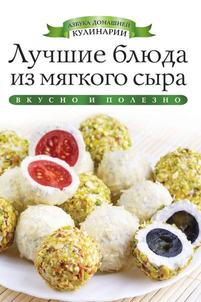 Обложка книги  «Лучшие блюда из мягкого сыра. Вкусно и полезно»