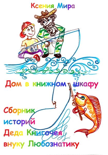 Обложка книги  «Дом в книжном шкафу. Сборник историй Деда Книгочея для внука Любознатика»
