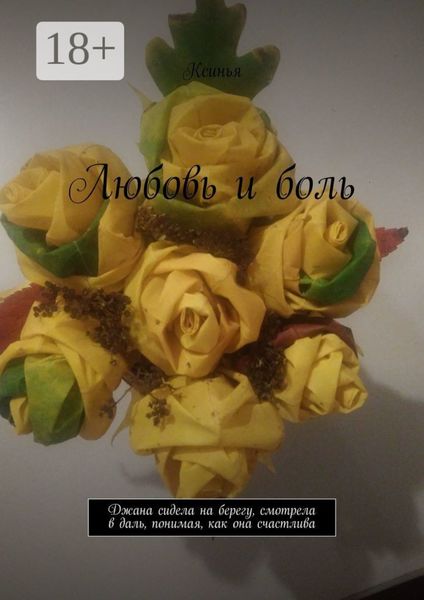 Обложка книги «Любовь и боль. Джана сидела на берегу, смотрела в даль, понимая, как она счастлива»