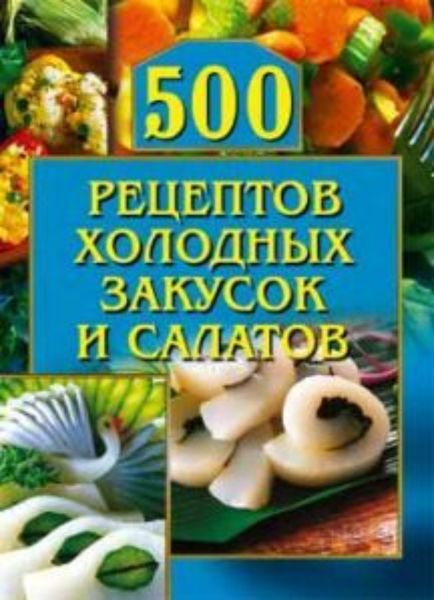 Обложка книги  «500 рецептов холодных закусок и салатов»