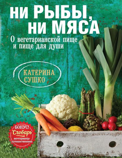 Обложка книги  «Ни рыбы, ни мяса. О вегетарианской пище и пище для души»