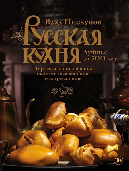 Обложка книги  «Русская кухня. Лучшее за 500 лет. Книга третья. Пироги и каши, варенья, напитки освежающие и согревающие»