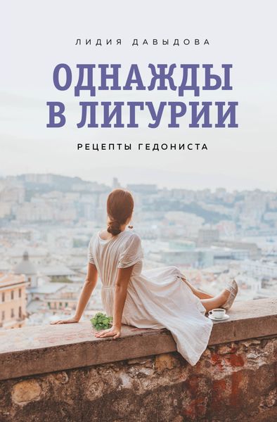 Обложка книги  «Однажды в Лигурии. Рецепты гедониста»
