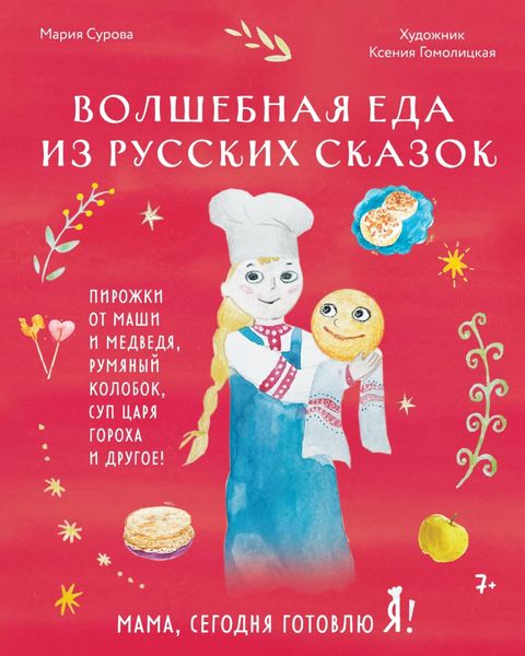 Обложка книги  «Мама, сегодня готовлю я! Волшебная еда из русских сказок. Пирожки от Маши и медведя, румяный Колобок, суп царя Гороха и другое!»