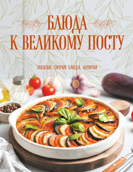 Обложка книги  «Блюда к Великому посту. Закуски. Горячие блюда. Напитки»
