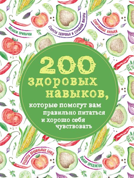 Обложка книги  «200 здоровых навыков, которые помогут вам правильно питаться и хорошо себя чувствовать»