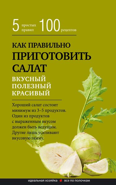 Обложка книги  «Как правильно приготовить салат. Пять простых правил и 100 рецептов»