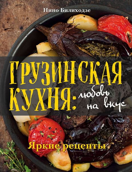 Обложка книги  «Грузинская кухня: любовь на вкус. Яркие рецепты»
