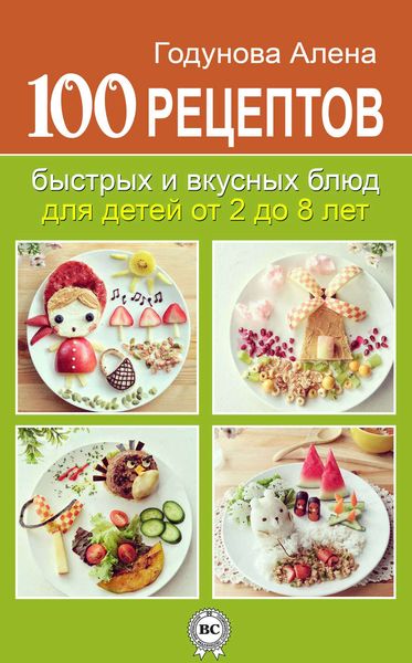 Обложка книги  «100 рецептов быстрых и вкусных блюд для детей от 2 до 8 лет»
