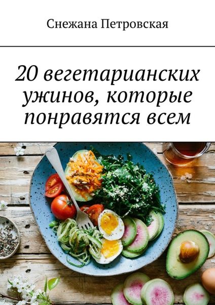 Обложка книги  «20 вегетарианских ужинов, которые понравятся всем»