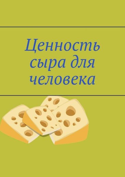 Обложка книги  «Ценность сыра для человека»