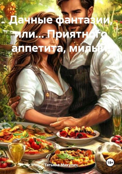 Обложка книги  «Дачные фантазии, или… Приятного аппетита, милый!»