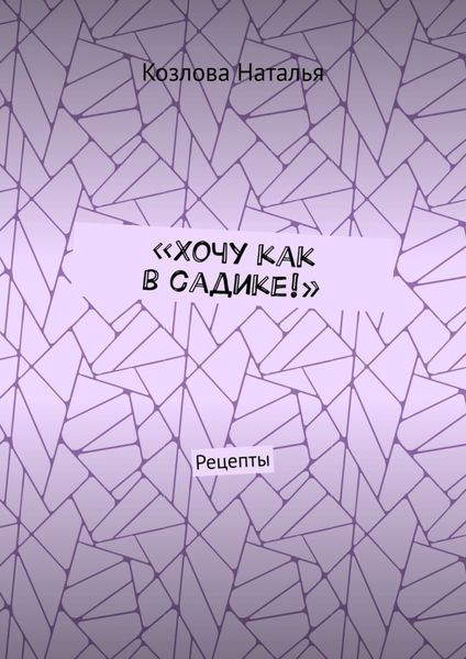 Обложка книги  ««Хочу как в садике!». Рецепты»