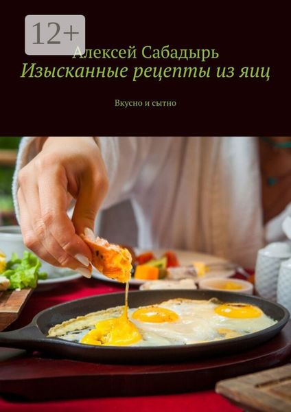 Обложка книги  «Изысканные рецепты из яиц. Вкусно и сытно»
