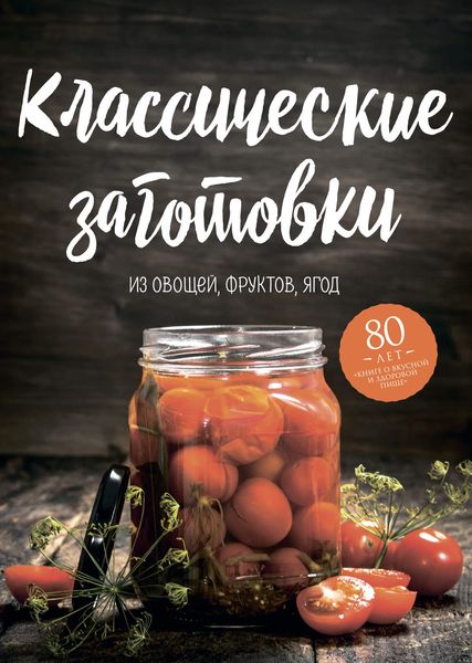 Обложка книги  «Классические заготовки. Из овощей, фруктов, ягод»