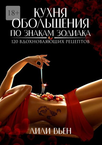 Обложка книги  «Кухня обольщения по знакам зодиака. 120 вдохновляющих рецептов»