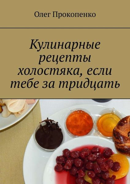 Обложка книги  «Кулинарные рецепты холостяка, если тебе за тридцать»