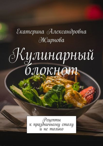 Обложка книги  «Кулинарный блокнот. Рецепты к праздничному столу и не только»
