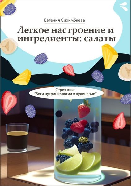 Обложка книги  «Легкое настроение и ингредиенты: салаты. Серия книг «Боги нутрициологии и кулинарии»»