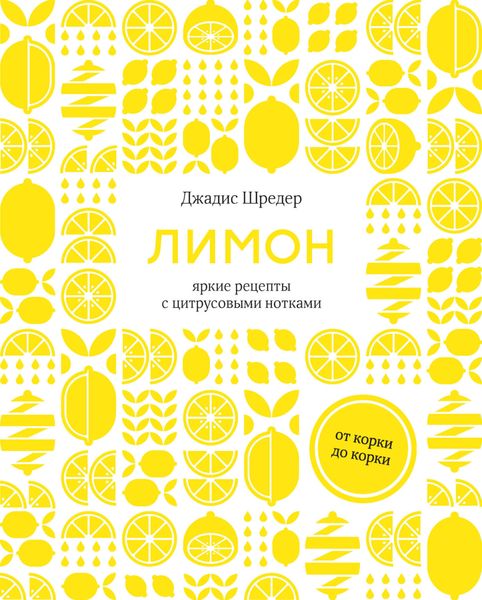 Обложка книги  «Лимон. От корки до корки. Яркие рецепты с цитрусовыми нотками»