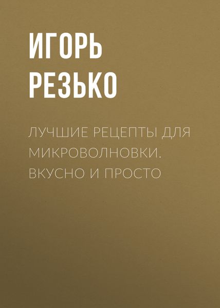 Обложка книги  «Лучшие рецепты для микроволновки. Вкусно и просто»