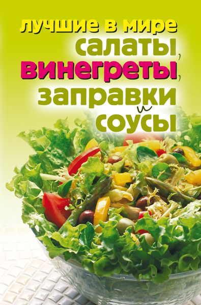 Обложка книги «Лучшие в мире салаты, винегреты, заправки и соусы»