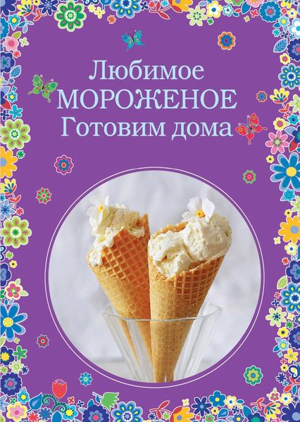 Обложка книги «Любимое мороженое. Готовим дома»