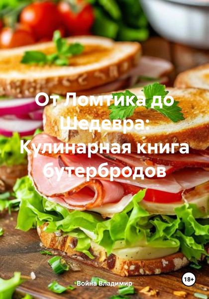 Обложка книги  «От Ломтика до Шедевра: Кулинарная книга бутербродов»