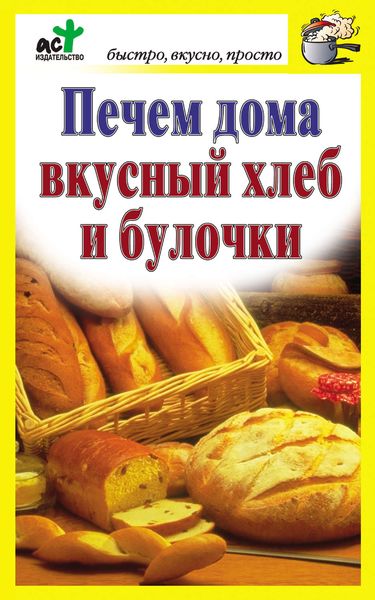 Обложка книги «Печем дома вкусный хлеб и булочки»