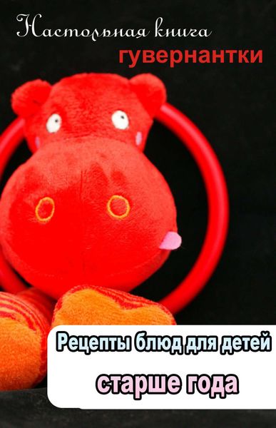 Обложка книги  «Рецепты блюд для детей старше года»