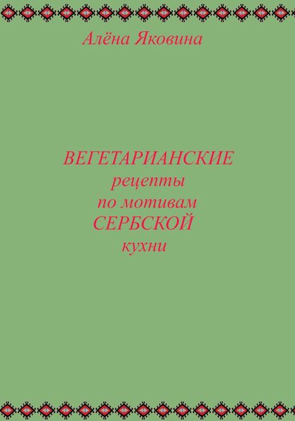 Обложка книги  «Рецепты вегетарианских блюд по мотивам сербской кухни»