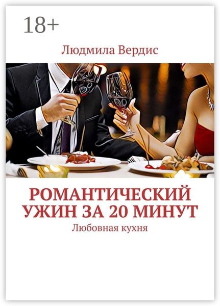 Обложка книги  «Романтический ужин за 20 минут. Любовная кухня»