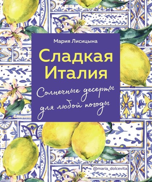 Обложка книги  «Сладкая Италия. Солнечные десерты для любой погоды»