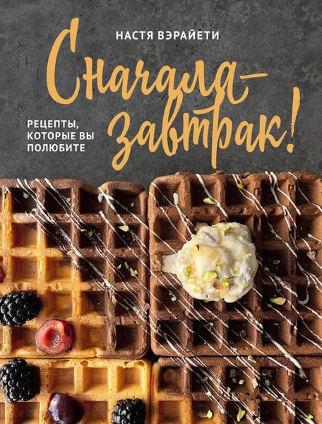 Обложка книги  «Сначала – завтрак! Рецепты, которые вы полюбите»