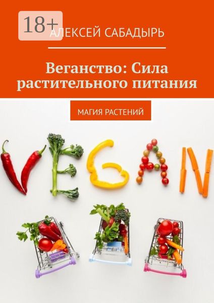 Обложка книги  «Веганство: Сила растительного питания. Магия Растений»