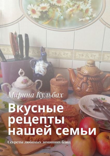 Обложка книги  «Вкусные рецепты нашей семьи. Секреты любимых домашних блюд»