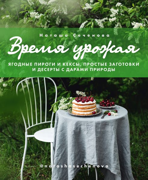 Обложка книги  «Время урожая. Ягодные пироги и кексы, простые заготовки и десерты с дарами природы»