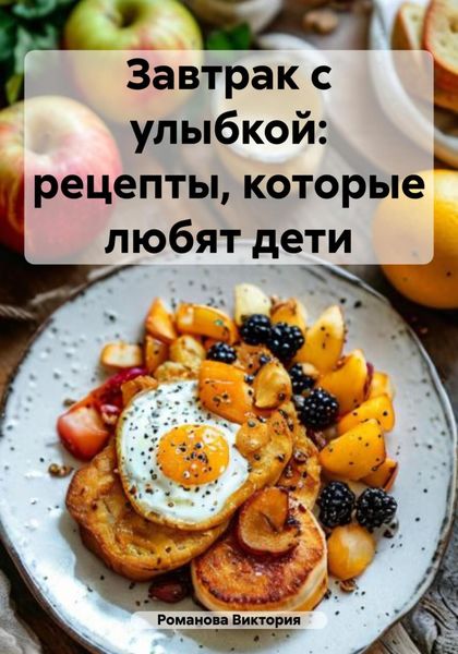 Обложка книги  «Завтрак с улыбкой: рецепты, которые любят дети»
