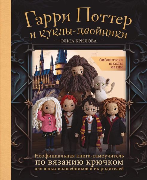 Обложка книги  «Библиотека школы магии. Гарри Поттер и куклы-двойники. Неофициальная книга-самоучитель по вязанию крючком для юных волшебников и их родителей»