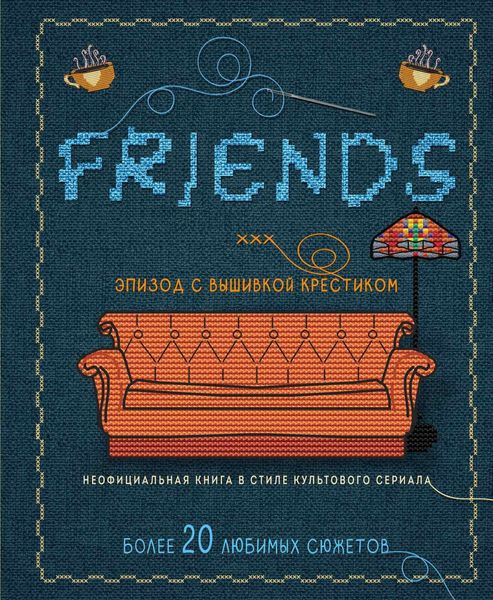 Обложка книги  «Друзья: эпизод с вышивкой крестиком. Неофициальная книга в стиле культового сериала»