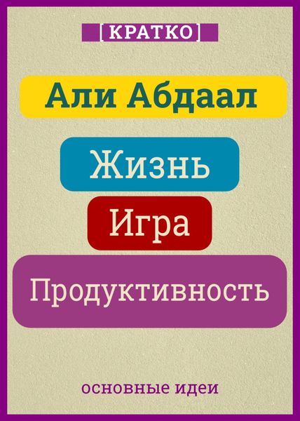 Обложка книги «Жизнь, игра и продуктивность. Как сфокусироваться на важном и делать это с удовольствием. Кратко. Али Абдаал»