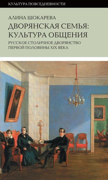Обложка книги  «Дворянская семья. Культура общения. Русское столичное дворянство первой половины XIX века»