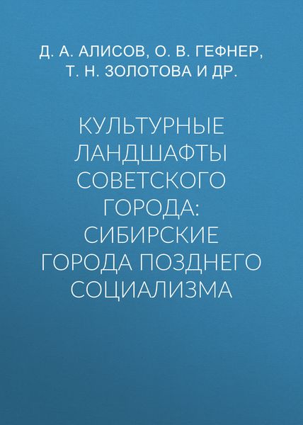 Обложка книги  «Культурные ландшафты советского города: сибирские города позднего социализма»