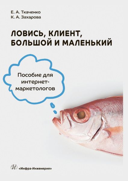Обложка книги  «Ловись, клиент, большой и маленький. Пособие для интернет-маркетологов»