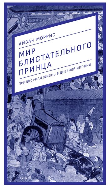 Обложка книги  «Мир блистательного принца. Придворная жизнь в древней Японии»
