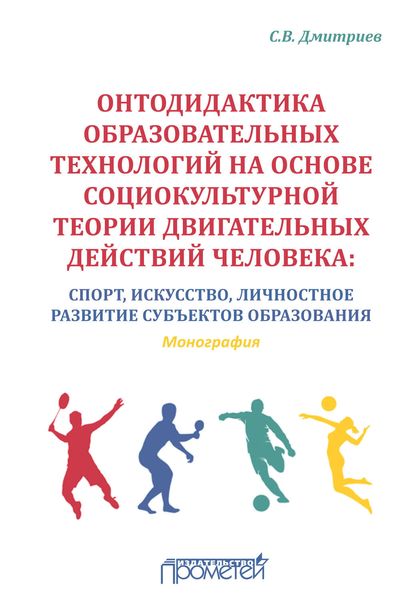 Обложка книги  «Онтодидактика образовательных технологий на основе социокультурной теории двигательных действий человека. Спорт, искусство, личностное развитие субъектов образования»