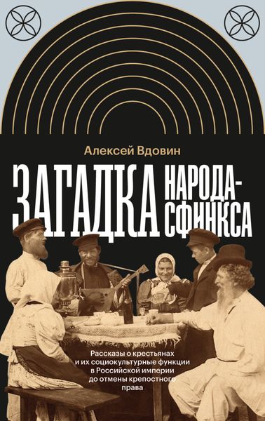 Обложка книги  «Загадка народа-сфинкса. Рассказы о крестьянах и их социокультурные функции в Российской империи до отмены крепостного права»