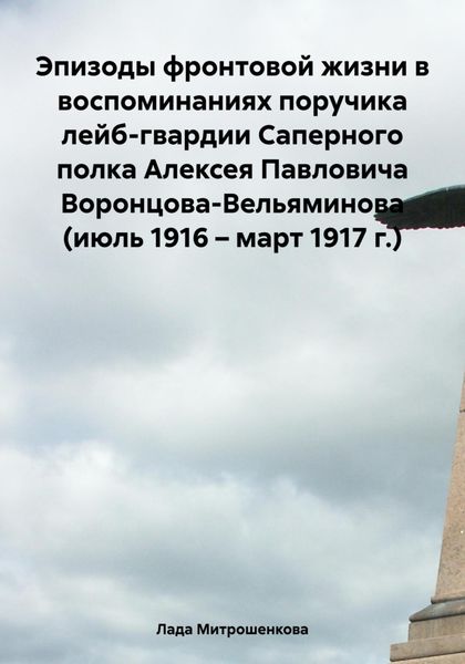 Обложка книги  «Эпизоды фронтовой жизни в воспоминаниях поручика лейб-гвардии Саперного полка Алексея Павловича Воронцова-Вельяминова (июль 1916 – март 1917 г.)»