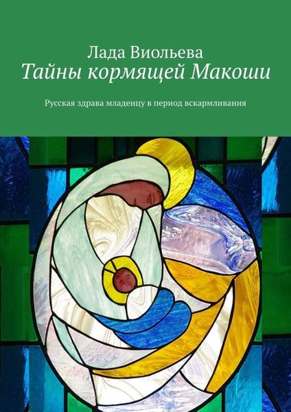 Обложка книги  «Тайны кормящей Макоши. Русская здрава младенцу в период вскармливания»